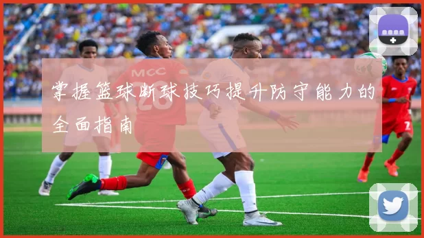 掌握篮球断球技巧提升防守能力的全面指南