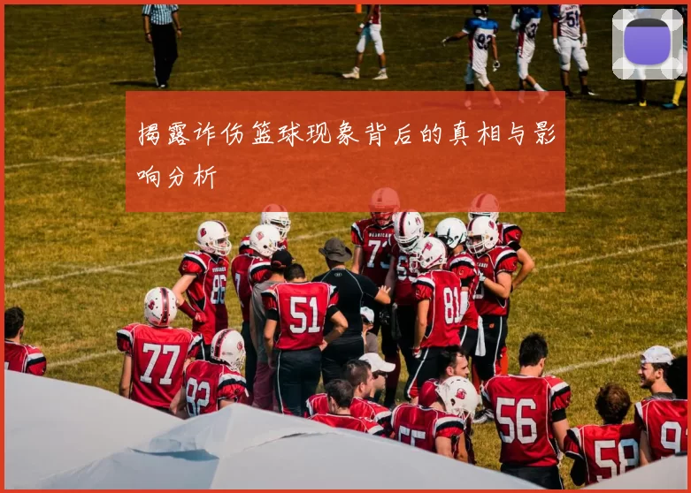 揭露诈伤篮球现象背后的真相与影响分析